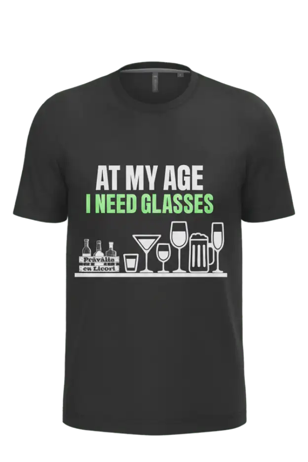 AT MY AGE I NEED GLASSES